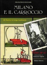 Milano e il Carroccio. Gli Svevi e la Lega Lombarda - Francesco Ogliari - copertina