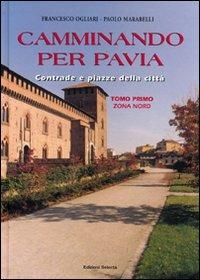 Camminando per Pavia. Vol. 1: Zona nord. - Francesco Ogliari,Paolo Marabelli - copertina