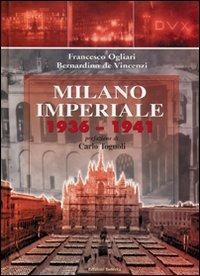 Milano imperiale 1936-1941 - Francesco Ogliari,Bernardino De Vincenzi - copertina
