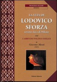 La vita di Lodovico Sforza, settimo duca di Milano - Giacomo Monti - copertina