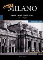 Era Milano. Vol. 3: Come la voleva il Duce (1931-1935).