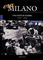 Era Milano. Vol. 5: Una città in guerra (1940-1945).
