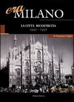 Era Milano. Vol. 6: La città ricostruita (1945-1950).
