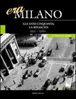 Era Milano. Vol. 7: Gli anni Cinquanta: la rinascita (1951-1960).