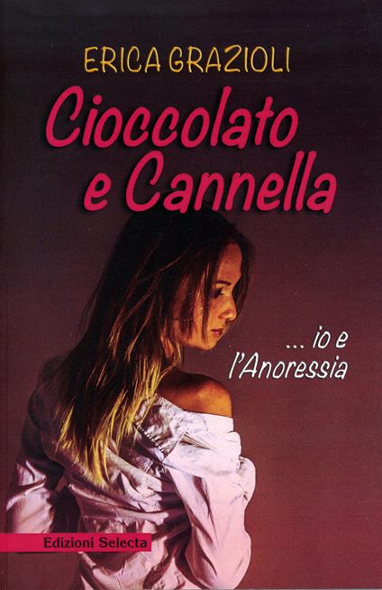 Cioccolato e cannella ...io e l'anoressia - Erica Grazioli - copertina