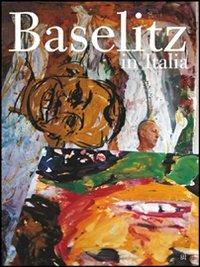 Baselitz in Italia. Ediz. italiana e tedesca - Manfred Knisel,Bruno Corà,Siegfried Göhr - copertina