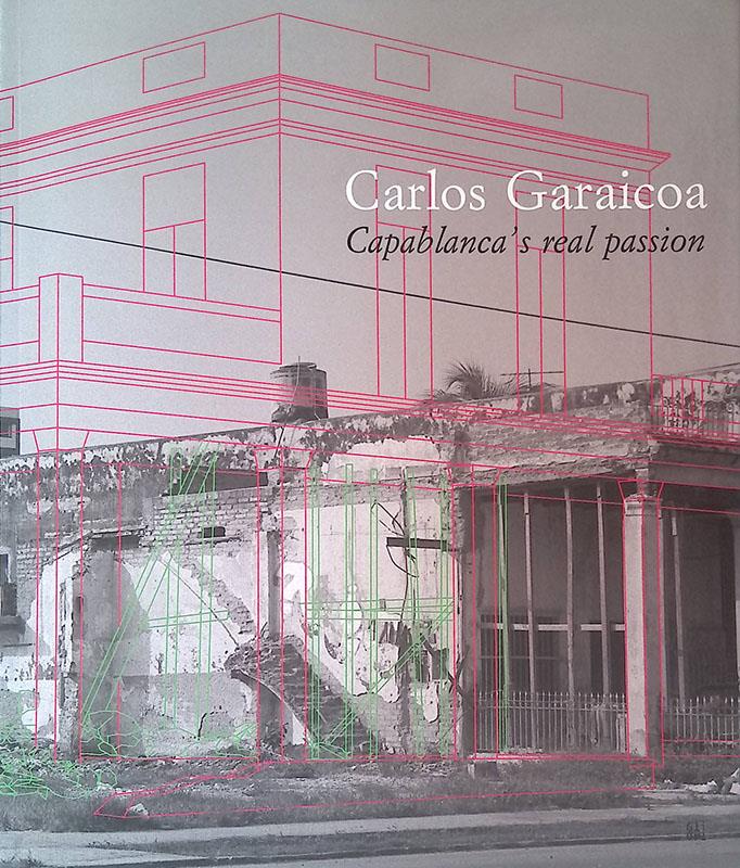 Carlos Garaicoa. Capablanca's real passion. Ediz. italiana e spagnola
