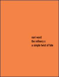 The Refinery X: a simple twist of fate. Ediz. italiana e inglese - Nari Ward,Marco Pierini,Ralph Lemon - copertina