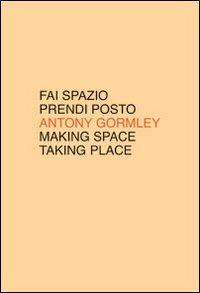 Fai spazio prendi posto. Ediz. italiana e inglese - Antony Gormley - copertina