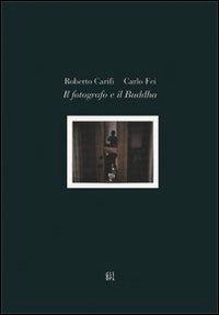 Il fotografo e il Buddha. Con CD-ROM - Carlo Fei,Roberto Carifi - copertina
