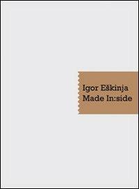 Igor Eskinja. Made in:side. Catalogo della mostra. Ediz. multilingue - copertina