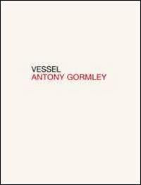 Vessel. Ediz. italiana e inglese - Antony Gormley - copertina