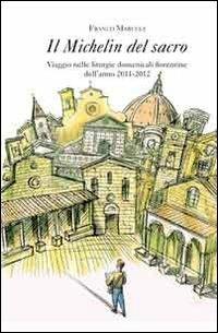 Il Michelin del sacro. Viaggio nelle liturgie domenicali fiorentine dell'anno 2011-2012 - Franco Marucci - copertina