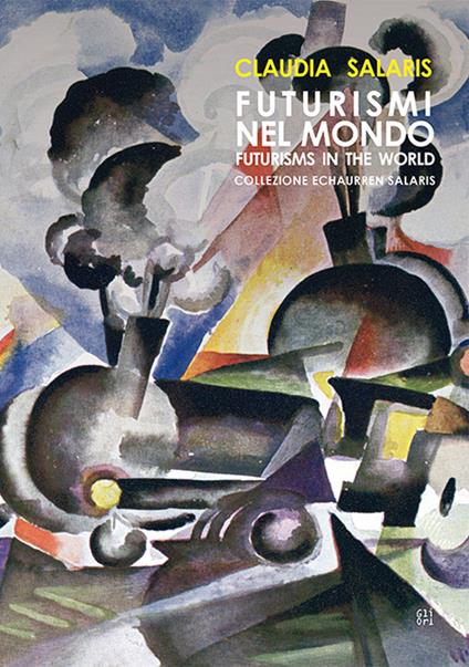 Futurismi nel mondo. Collezione Echaurren Salaris - Claudia Salaris - copertina