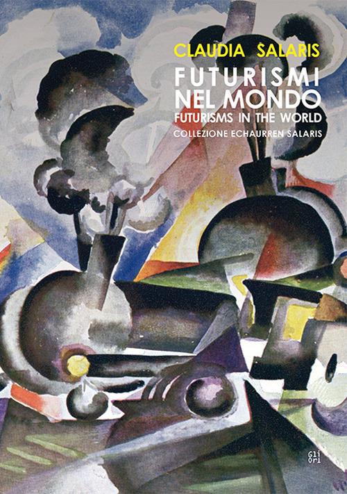 Futurismi nel mondo. Collezione Echaurren Salaris - Claudia Salaris - copertina