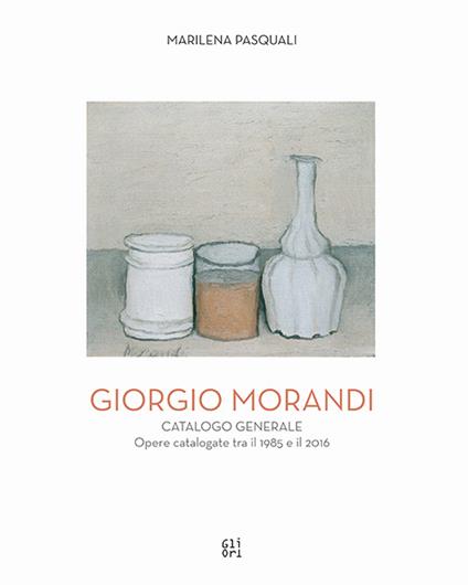 Giorgio Morandi. Catalogo generale. Opere schedate dal 1985 al 2016. Ediz. illustrata - Marilena Pasquali - copertina