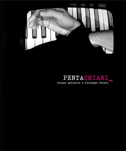 PentaChiari. Cinque gallerie e Giuseppe Chiari. Ediz. multilingue - Bruno Corà,Carlotta Castellani - copertina