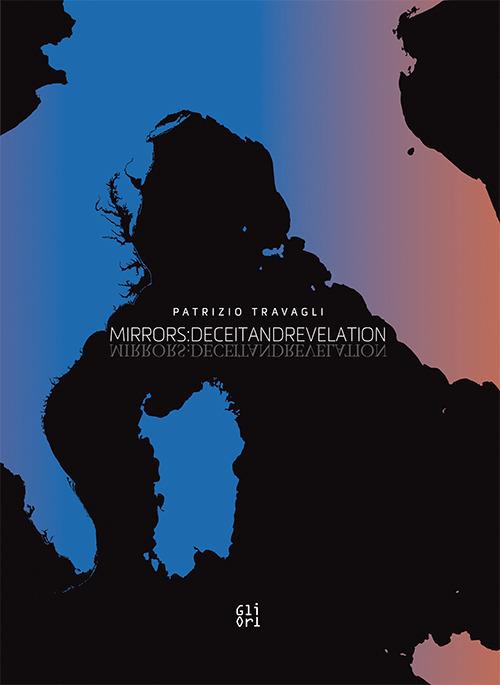 Patrizio Travagli. Mirrors: deceitandrevelation. Catalogo della mostra (Washington DC, ottobre 2017-giugno 2018). Testo inglese - Armando Varricchio,Andrea Tagliapietra,Patrizio Travagli - copertina