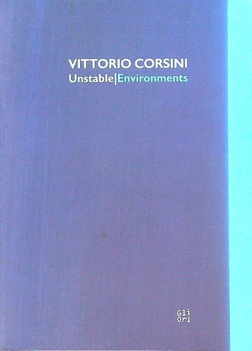 Vittorio Corsini. Unstable/Environments. Ediz. italiana e inglese
