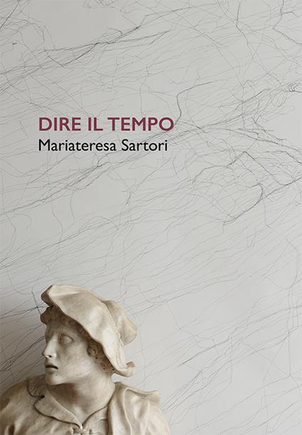 Dire il tempo. Mariateresa Sartori. Ediz. italiana e inglese - Chiara Bertola,Sergio Risaliti - copertina