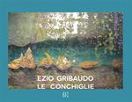 Ezio Gribaudo. Le conchiglie Seashells. Ediz. italiana e inglese