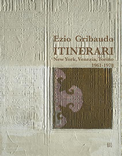 Ezio Gribaudo. Itinerari New York, Venezia, Torino 1961-1978. Ediz. italiana e inglese - copertina
