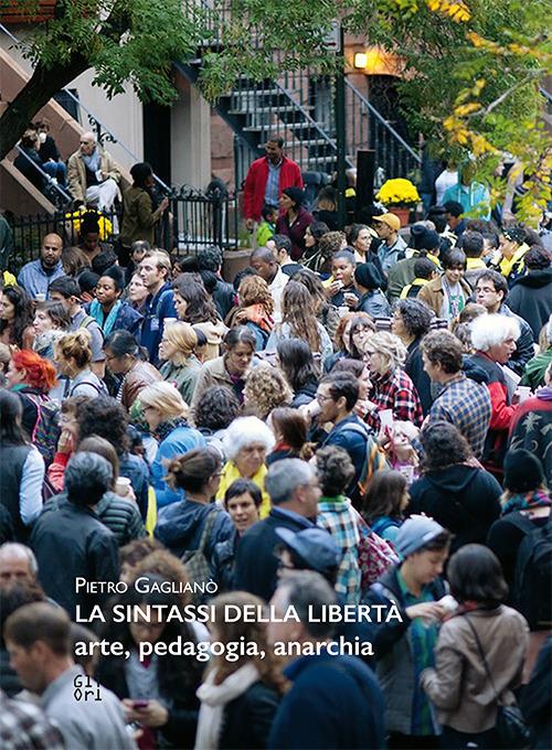 La sintassi della libertà. Arte, pedagogia, anarchia - Pietro Gaglianò - copertina