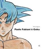 Paolo Fabiani è Goku. Ediz. illustrata