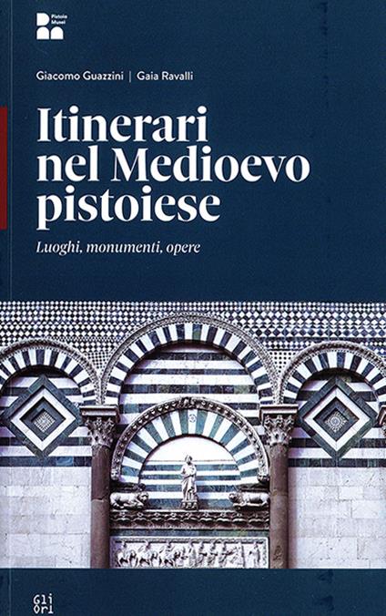 Itinerari nel Medioevo a Pistoia - Giacomo Guazzini,Gaia Ravalli - copertina