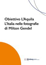 Obiettivo L'Aquila. L'Italia nelle fotografie di Milton Gendel