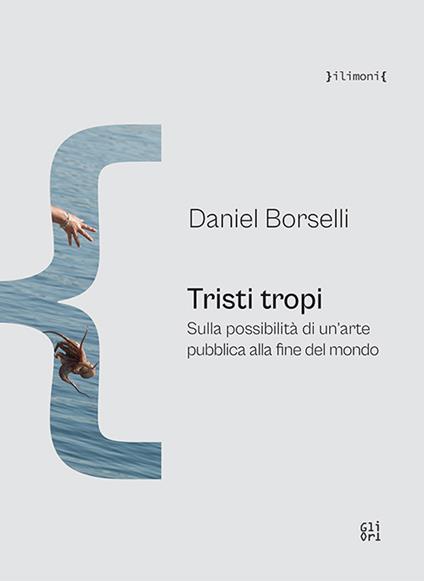 Tristi tropi. Sulla possibilità di un'arte pubblica alla fine del mondo - Daniel Borselli - copertina