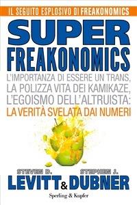 Superfreakonomics. L'importanza di essere un trans, la polizza vita dei kamikaze, l'egoismo dell'altruista: la verità svelata dai numeri - Stephen J. Dubner,Steven D. Levitt,A. Plazzi - ebook