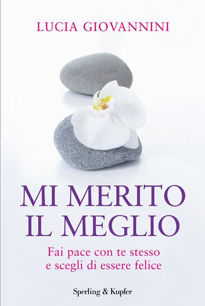 Mi merito il meglio. Fai pace con te stesso e scegli di essere felice - Lucia Giovannini - ebook