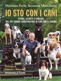 Io sto con i cani. Storie, segreti e consigli dal più grande addestratore di cani per il cinema - Susanna Mancinotti,Massimo Perla - ebook