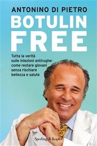 Botulin free. Tutta la verità sulle iniezioni antirughe: come restare giovani senza rischiare bellezza e salute - Antonino Di Pietro - ebook