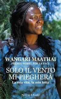 Solo il vento mi piegherà - Wangari Maathai,Rosanna Carrera - ebook