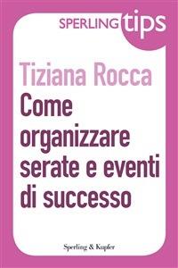 Come organizzare serate e eventi di successo - Tiziana Rocca - ebook
