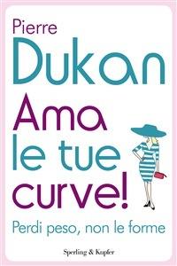 Ama le tue curve! Perdi peso, non le forme - Pierre Dukan,C. Lionetti - ebook