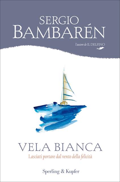 Vela bianca - Sergio Bambarén,Alessandra Padoan - ebook