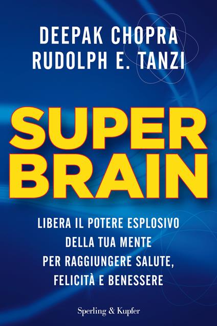 Super brain. Libera il potere esplosivo della tua mente per raggiungere salute, felicità e benessere - Deepak Chopra,Rudolph E. Tanzi,T. Franzosi - ebook