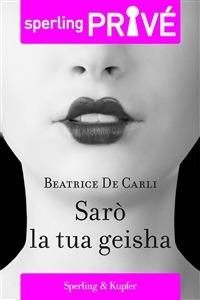 Sarò la tua geisha - Beatrice De Carli - ebook