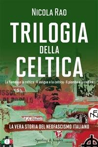 Trilogia della celtica. La vera storia del neofascismo italiano: La fiamma e la celtica-Il sangue e la celtica-Il piombo e la celtica - Nicola Rao - ebook