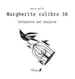 Margherite calibro 38. 16/poesie dal margine