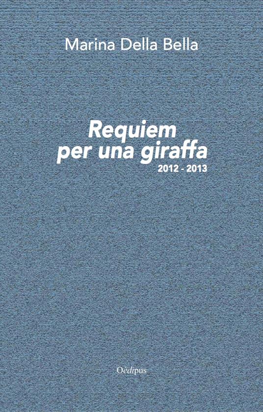 Requiem per una giraffa 2012-2013. Nuova ediz. - Marina Della Bella - copertina