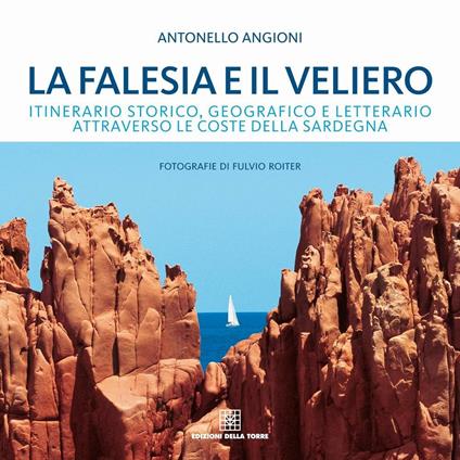 La falesia e il veliero. Itinerario storico, geografico e letterario attraverso le coste della Sardegna - Antonello Angioni - copertina