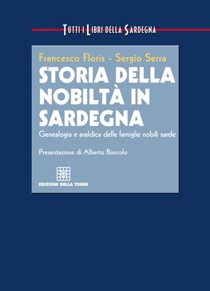 Storia della nobiltà in Sardegna. Genealogia e araldica delle famiglie nobili sarde - Francesco Floris,Sergio Serra - ebook