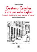 Gaetano Canelles. C'era una volta Cagliari. I versi più popolari di un poeta «classista» e «osceno»