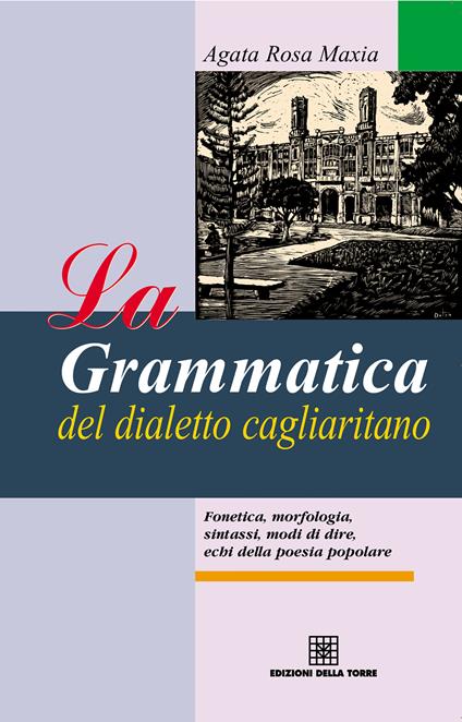 La grammatica del dialetto cagliaritano. Fonetica, morfologia, sintassi, modi di dire, echi della poesia popolare - Agata Rosa Maxia - ebook