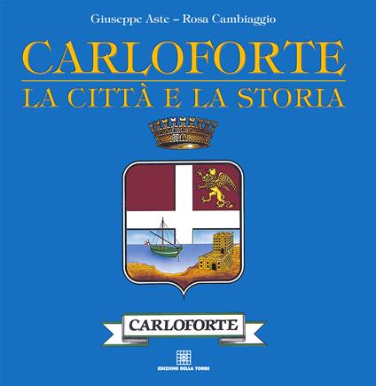 Carloforte. La città e la storia - Giuseppe Aste,Rosa Cambiaggio - ebook