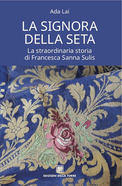 La signora della seta. La straordinaria storia di Francesca Sanna Sulis - Ada Lai - copertina